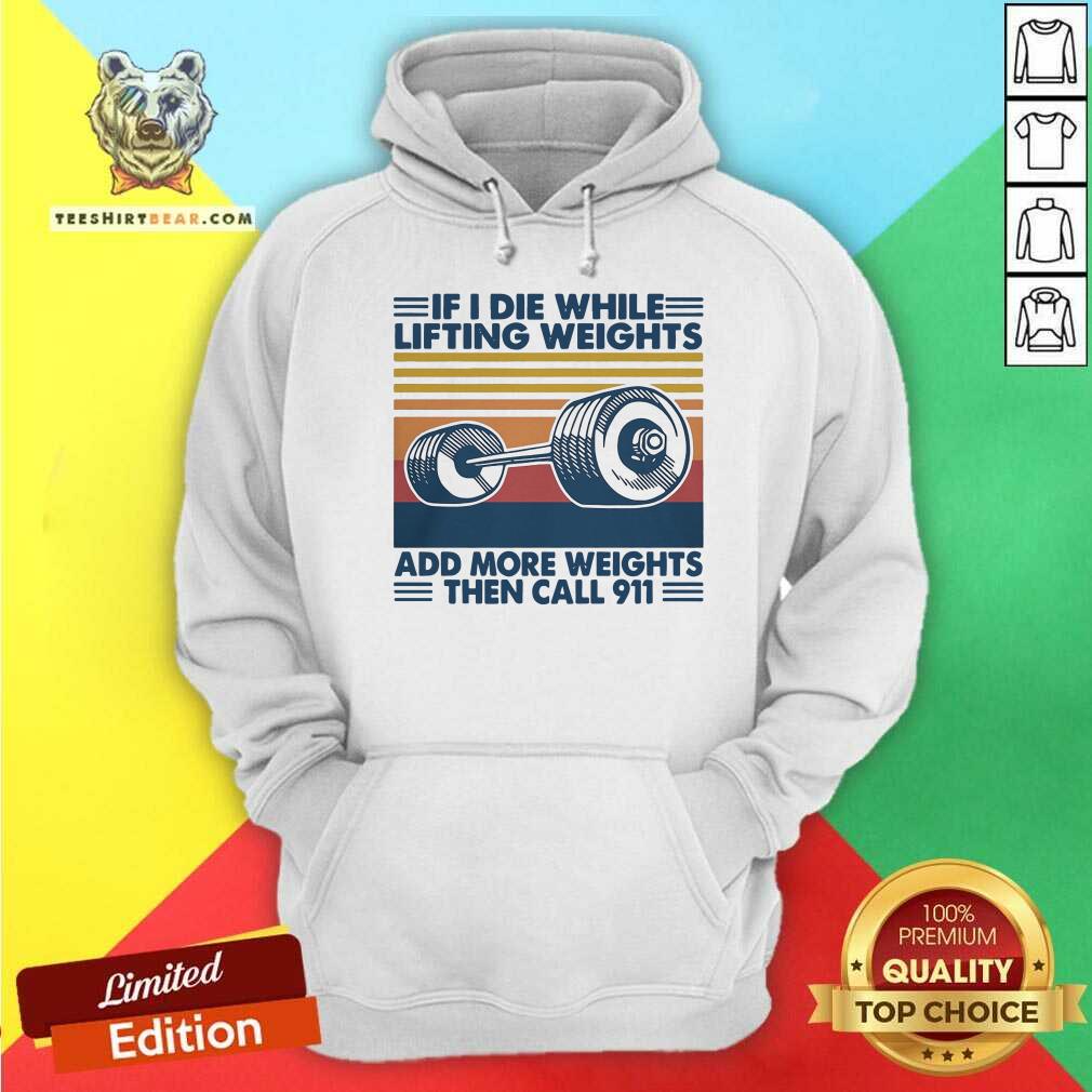 If I Die While Lifting Weights Add More Weights Then Call 911 Vintage Shirt