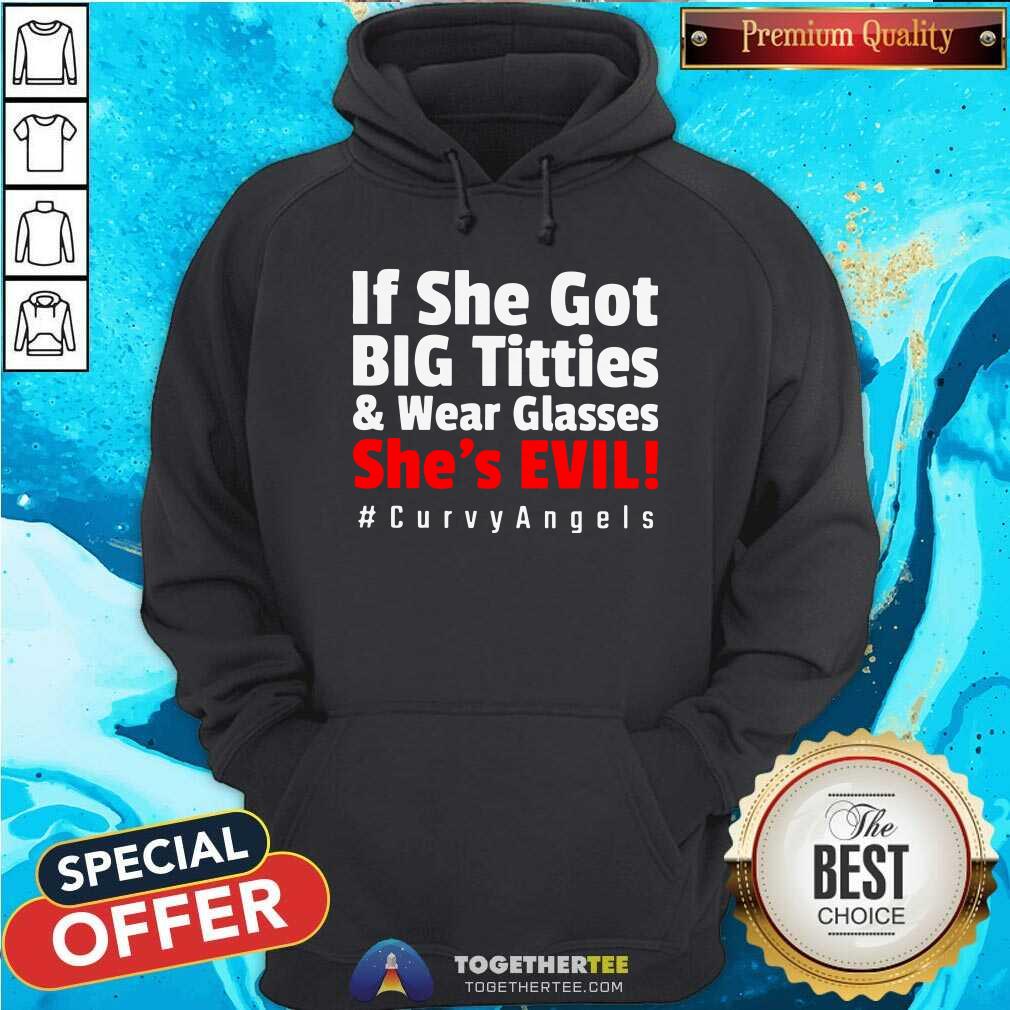 If She Got Big Titties And Wear Glasses She Is Evil Shirt