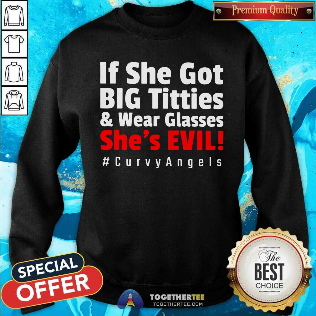 If She Got Big Titties And Wear Glasses She Is Evil Shirt