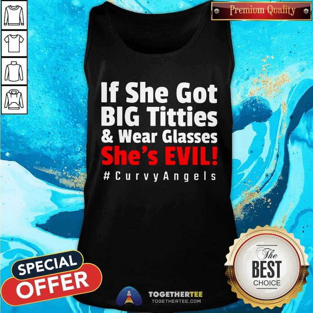 If She Got Big Titties And Wear Glasses She Is Evil Shirt