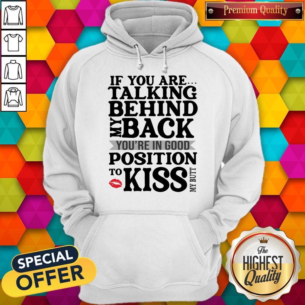 if-you-are-talking-behind-my-back-youre-in-good-position-to-kiss-my-butt-hoodie.jpg