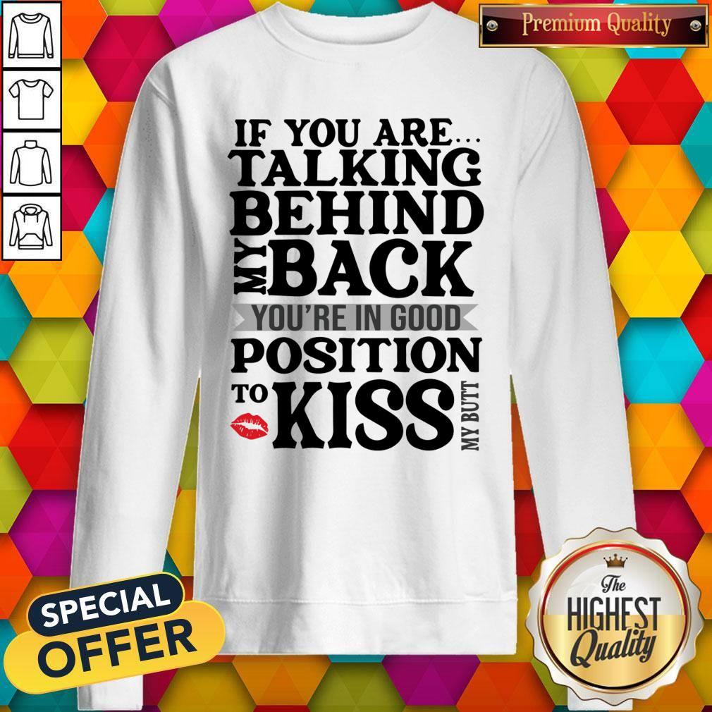 if-you-are-talking-behind-my-back-youre-in-good-position-to-kiss-my-butt-sweatshirt.jpg