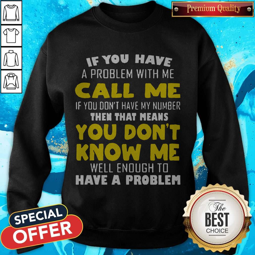 If You Have A Problem With Me Call Me If You Don't Have My Number Shirt