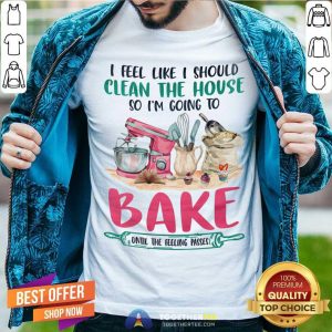I Am Going To Bake Until The Feeling Passes Shirt