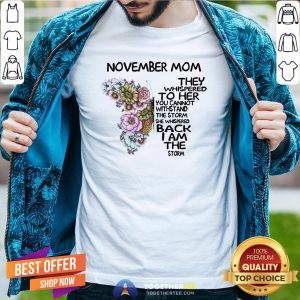 Cute Butterfly November Mom They Whispered To Her You Cannot Withstand The Storm She Whispered Back I Am Shirt