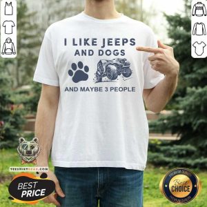 Cute I Like Jeeps And Dogs And Maybe 3 People Shirt