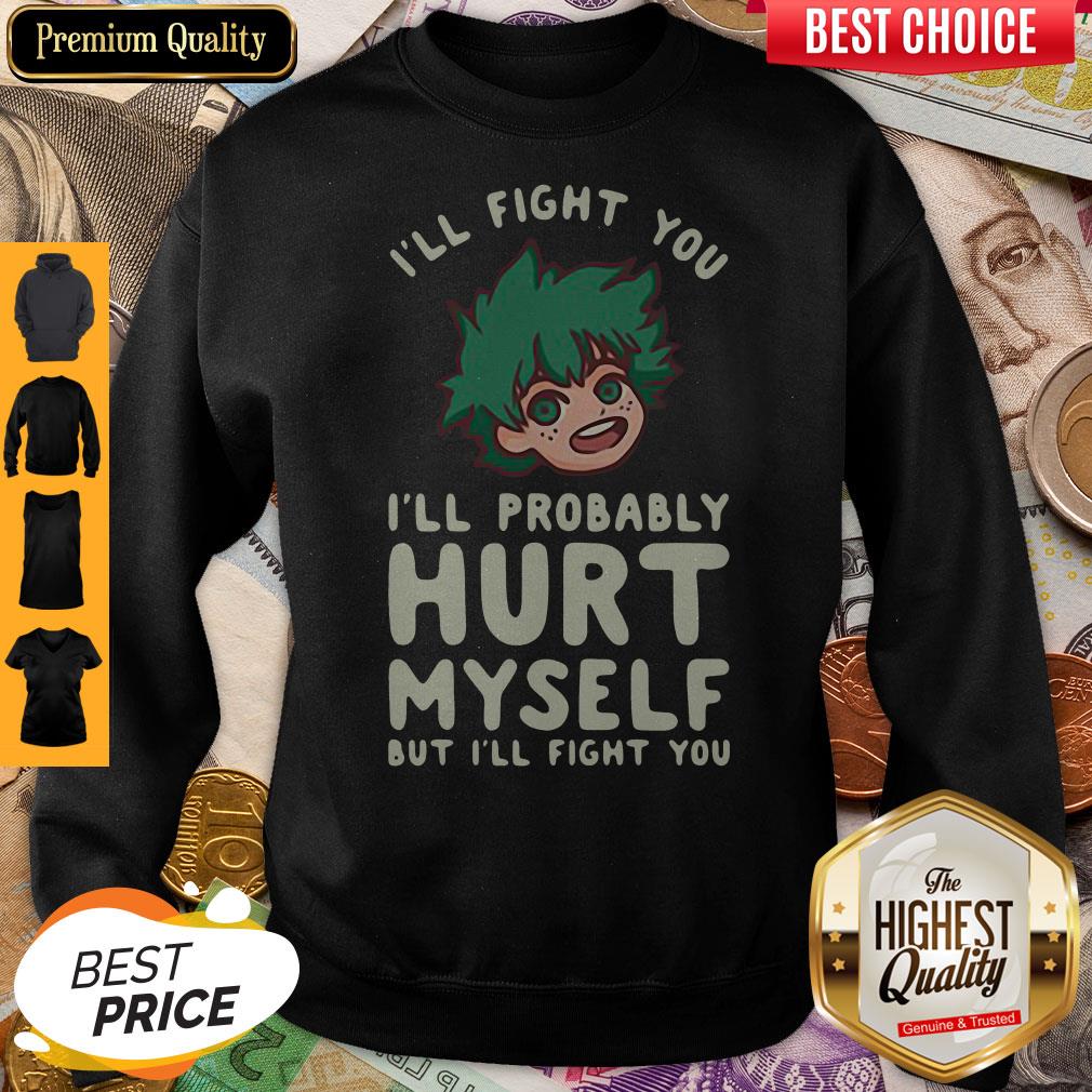 ill-fight-you-ill-probably-hurt-myself-but-ill-fight-you-midoriya-sweatshirt.jpg