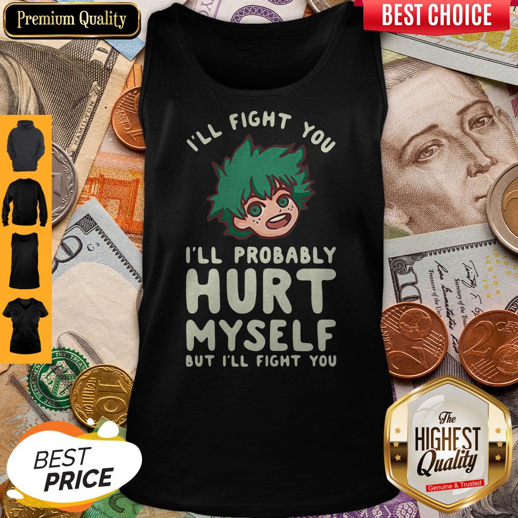 ill-fight-you-ill-probably-hurt-myself-but-ill-fight-you-midoriya-tank-top.jpg