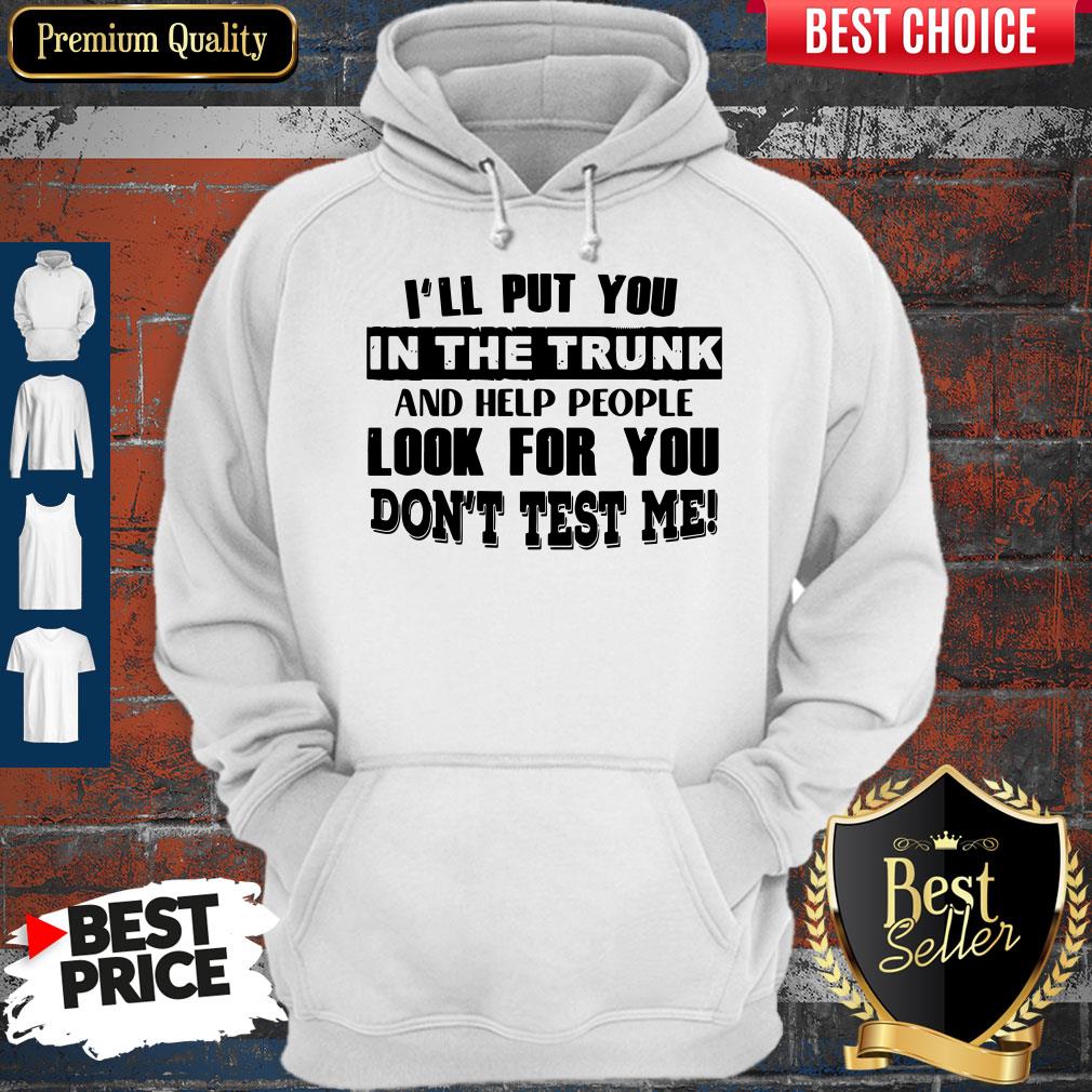 ill-put-you-in-the-trunk-and-help-people-look-for-you-dont-test-me-vintage-hoodie.jpg
