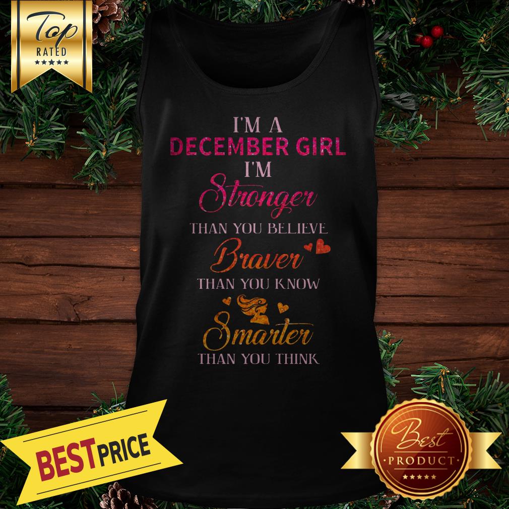 im-a-december-girl-im-stronger-than-you-believe-braver-than-you-know-smarter-tank-top.jpg