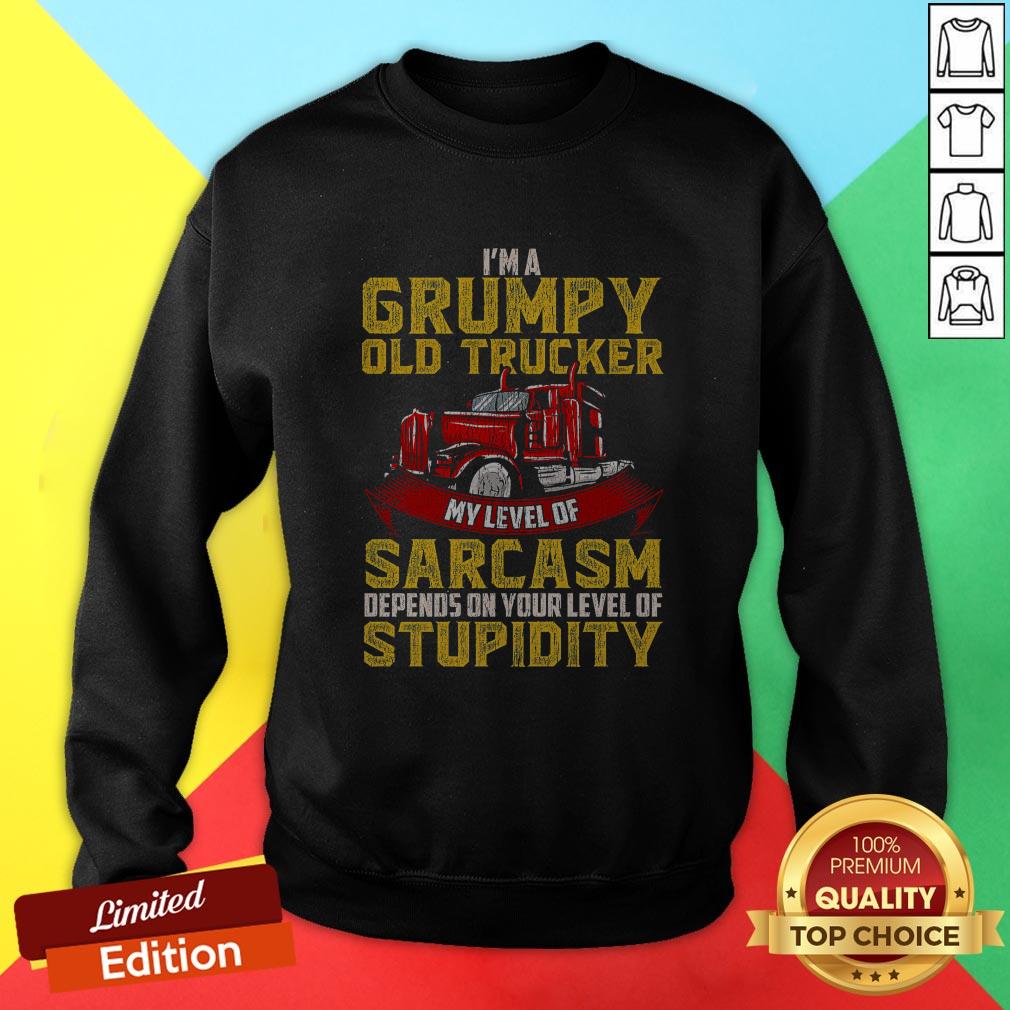 im-a-grumpy-old-trucker-my-level-of-sarcasm-depends-sweatshirt.jpg