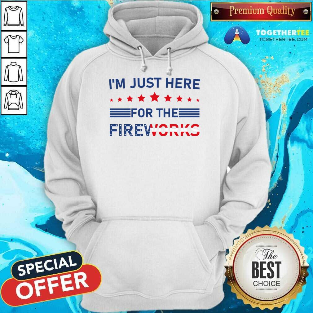 I'm Just Here For The Fireworks Shirt