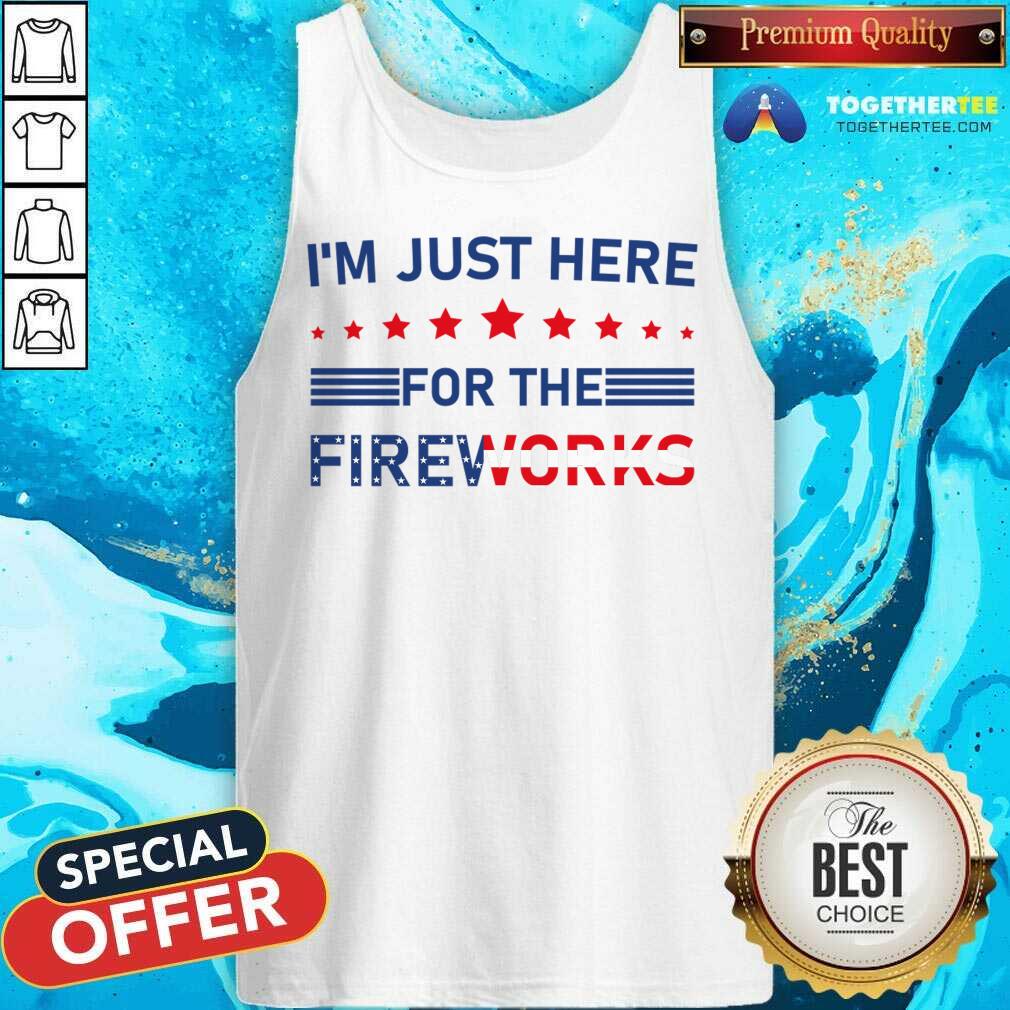 I'm Just Here For The Fireworks Shirt