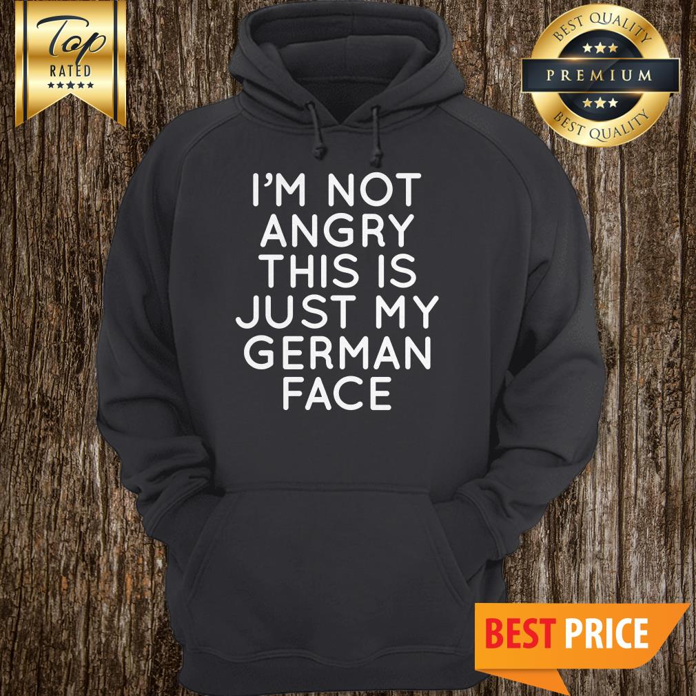 I'm Not Angry This Is Just My German Face Shirt