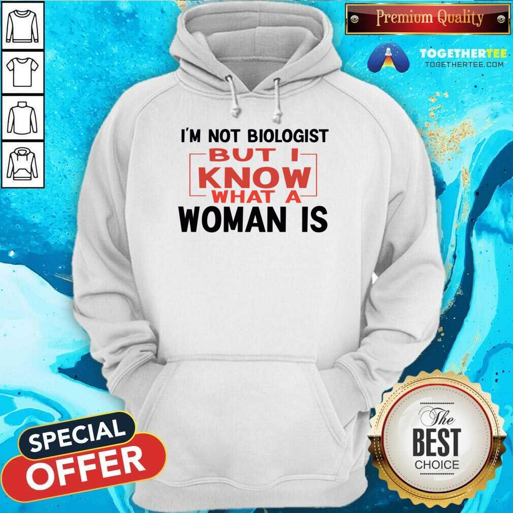 I'm Not Biologist But I Know What A Woman Is Shirt