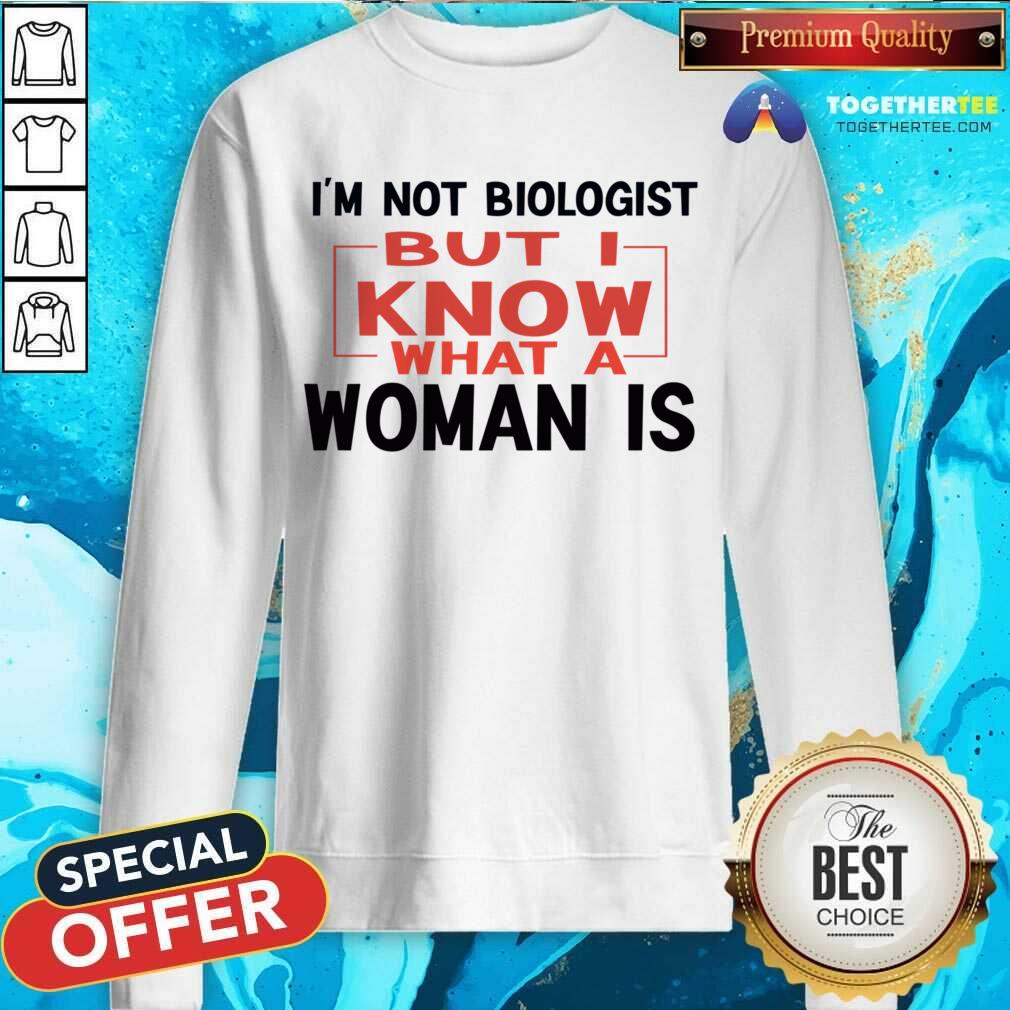 I'm Not Biologist But I Know What A Woman Is Shirt