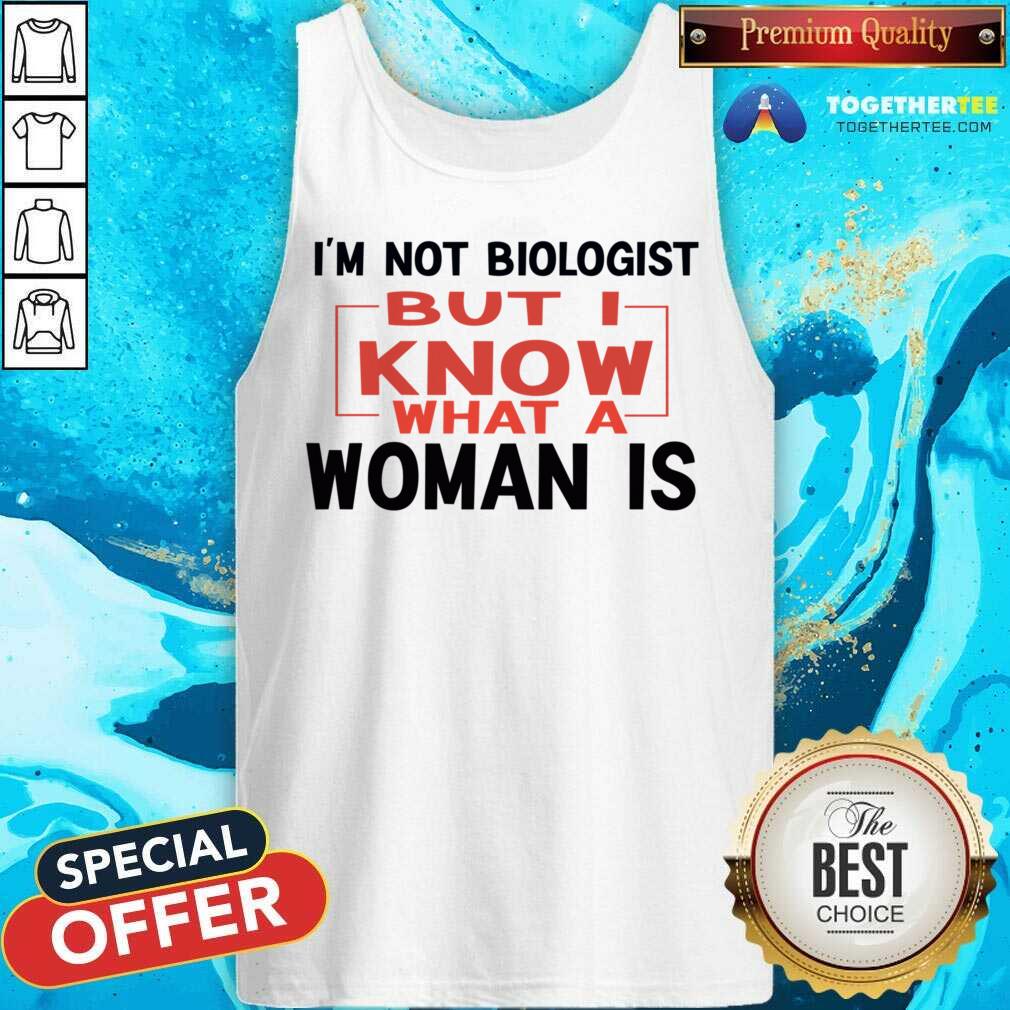 I'm Not Biologist But I Know What A Woman Is Shirt