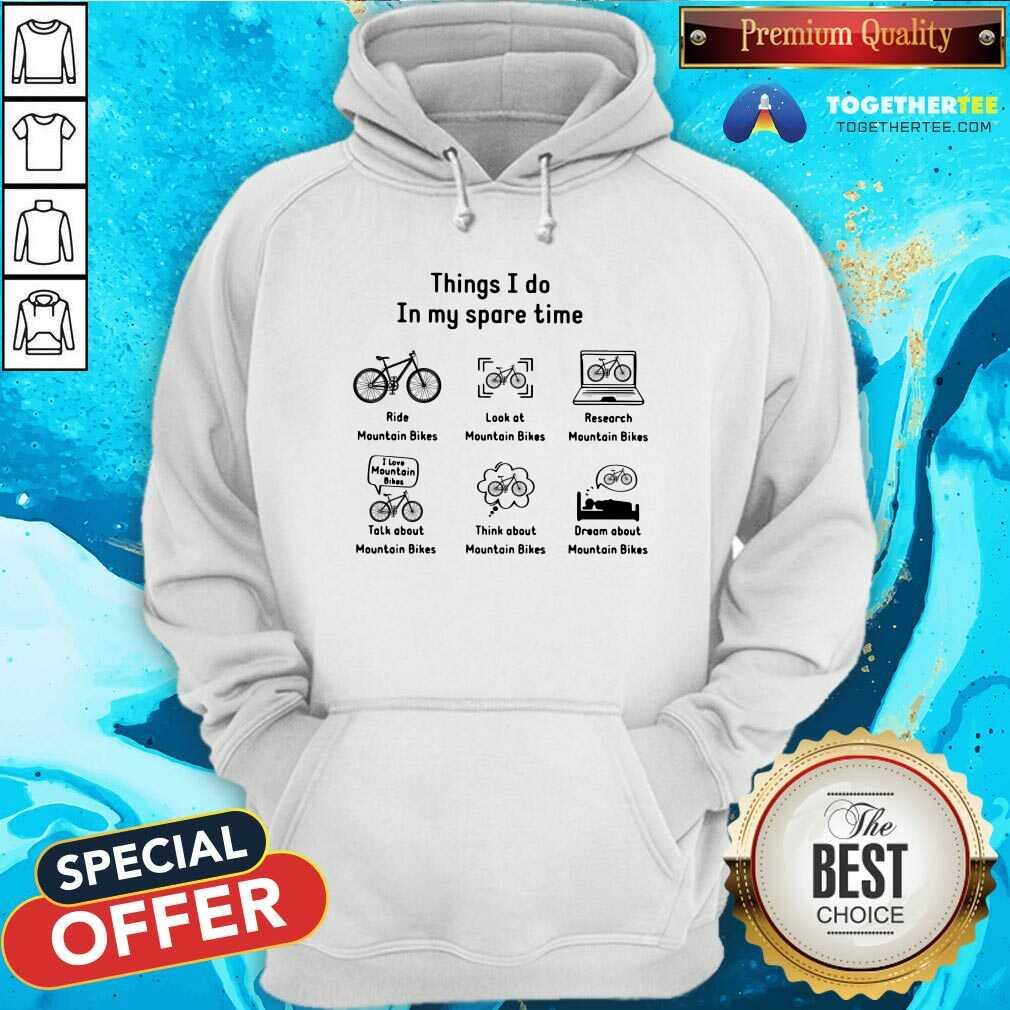 In My Spare Time I Ride Mountain Bikes Look At Mountain Bikes Shirt