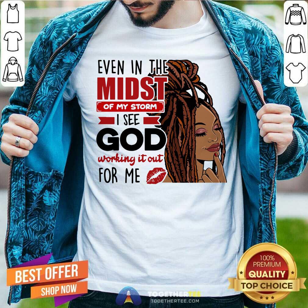 In The Midst Of My Storm I See God Shirt