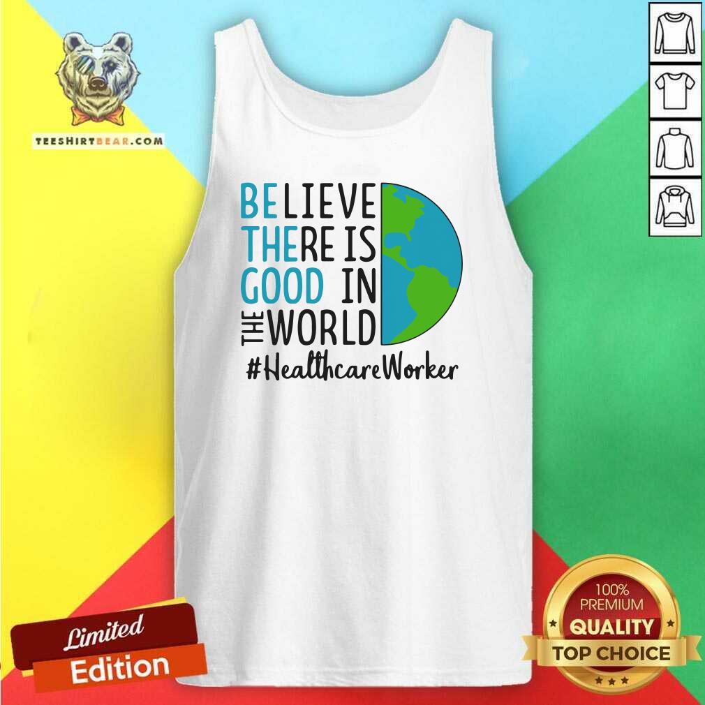 irritated-be-the-good-believe-there-is-good-in-the-world-healthcare-worker-2021-tank-top.jpg