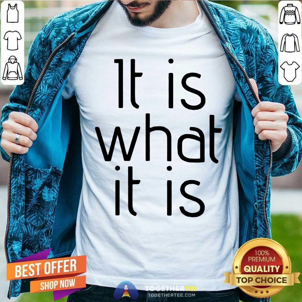 It Is What It Is Shirt