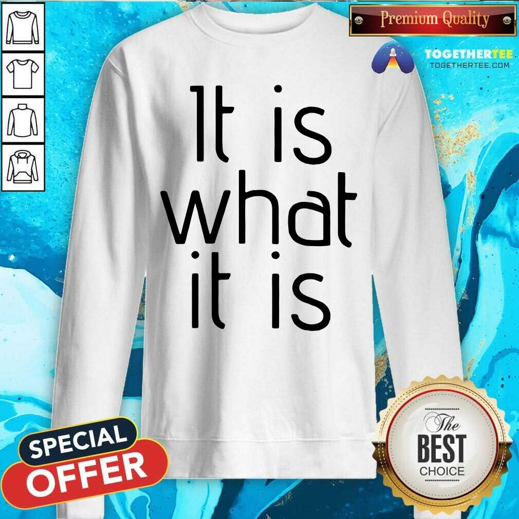 It Is What It Is Shirt