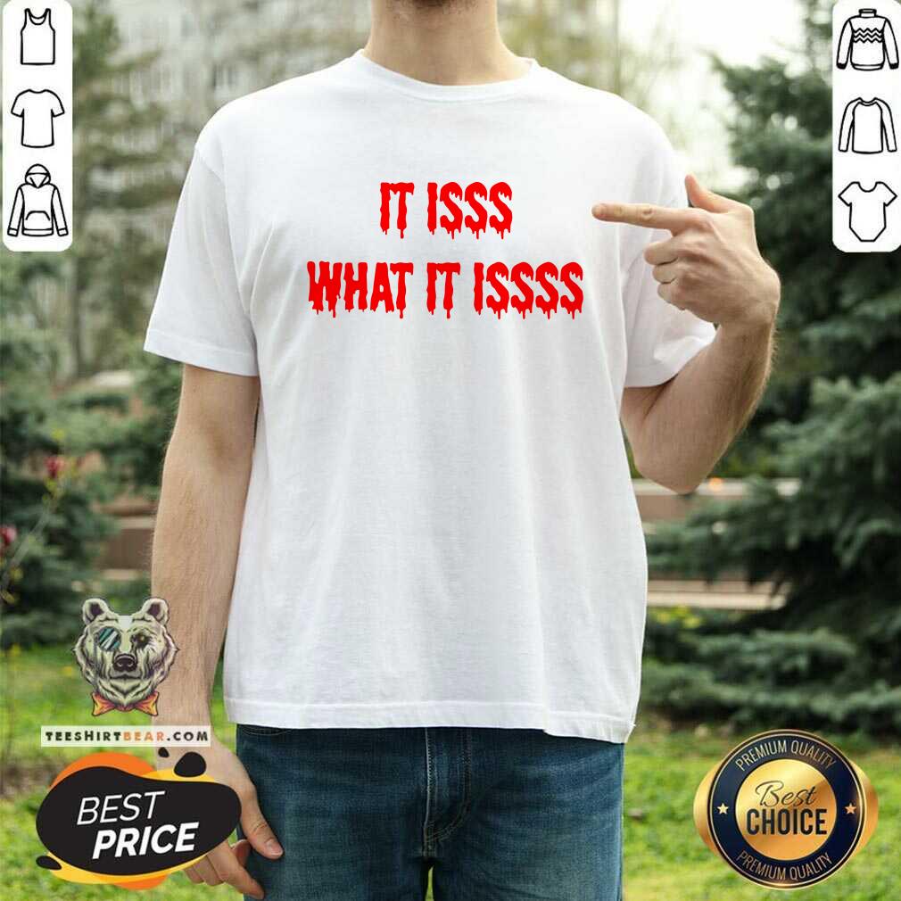 It Isss What It Issss Shirt