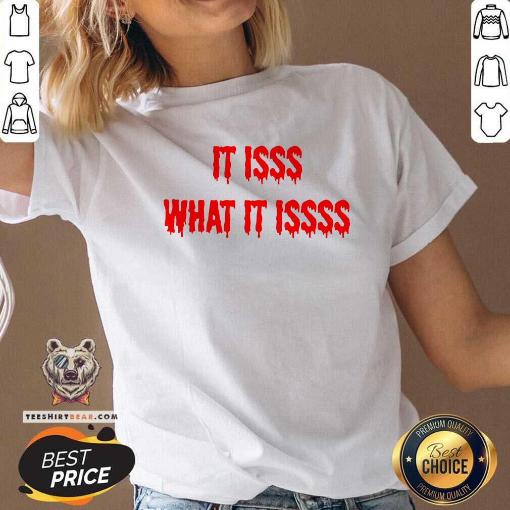 It Isss What It Issss Shirt