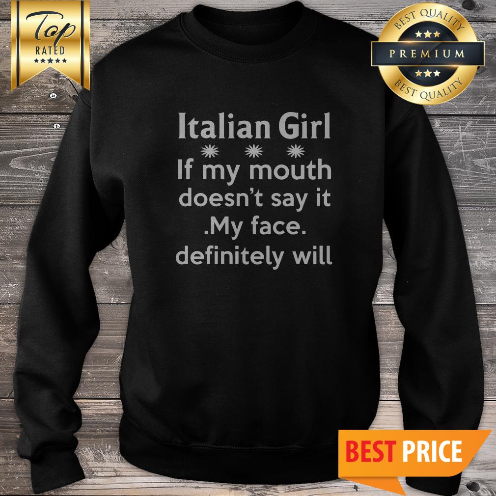 Italian Girl If My Mouth Doesn’t Say It My Face Definitely Will Shirt