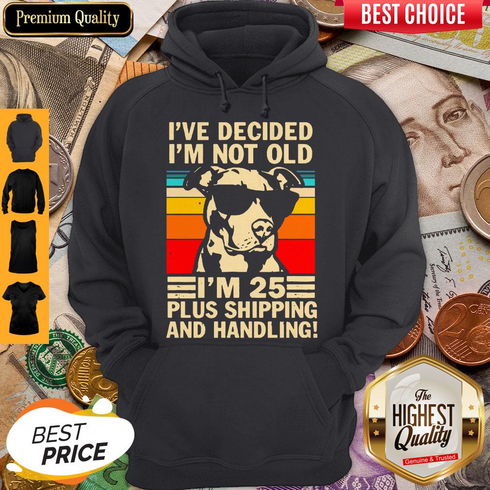 I’ve Decided I’m Not Old I’m 25 Plus Shipping And Handling Shirt
