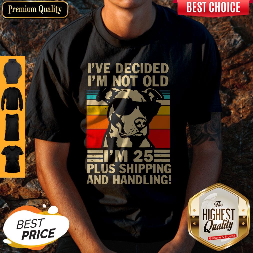 I’ve Decided I’m Not Old I’m 25 Plus Shipping And Handling Shirt