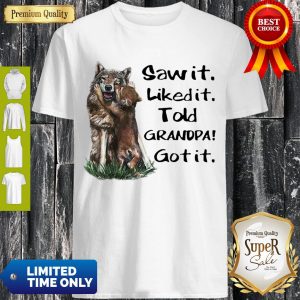 Cute Wolf Family Saw It Liked It Told Grandpa Got It Shirt