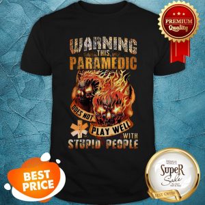Fire Skulls Warning This Paramedic Does Not Play Well With Stupid People Shirt