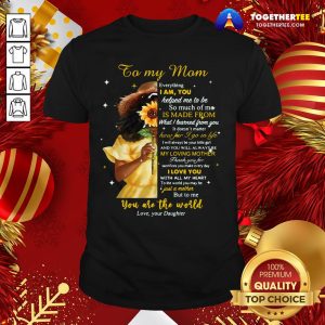Beautiful Girl To My Mom Everything I Am You Helped Me To Me To Much Of Me Is Made From Shirt