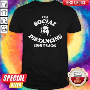 I Was Social Distancing Before It Was Cool Shirt