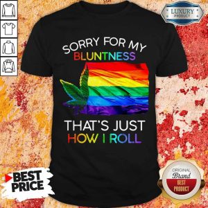 Sorry For My Bluntness That’s Just How I Roll Weed Tent Shirt