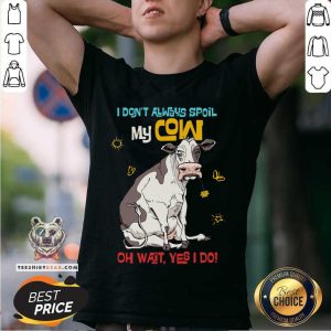 Spoil My Cow Oh Wait I Do Shirt