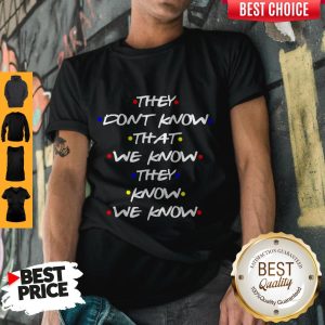 They Don’t Know That We Know They Know We Know Shirt