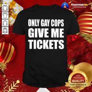 Official Only Gay Cops Give Me Tickets Shirt