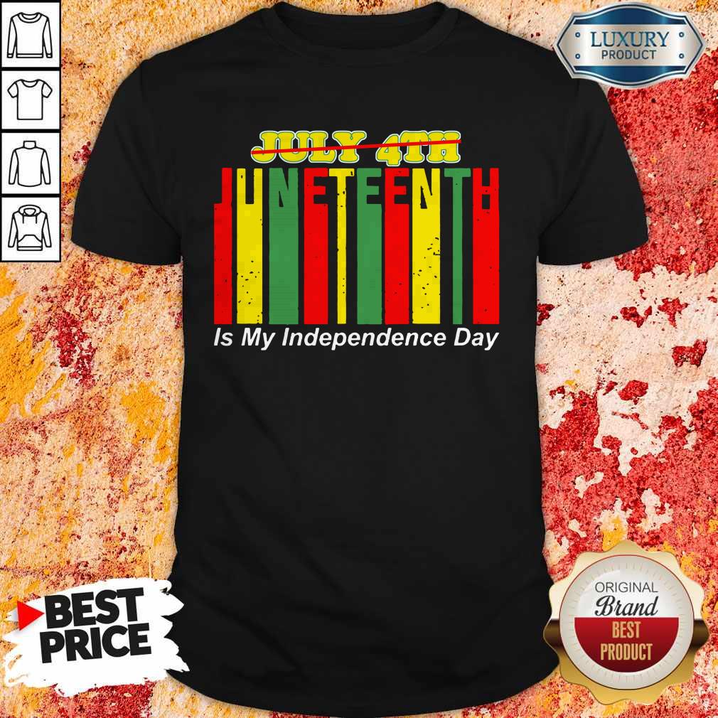 Juneteenth Is My Independence Day Not July 4th Shirt