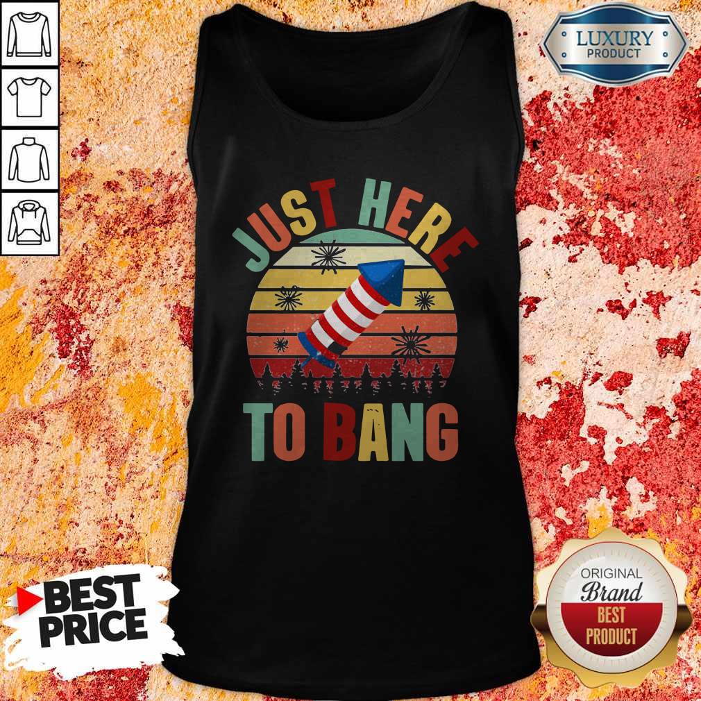 Just Here To Bang Independence Day Funny 4th Of July Vintage Shirt