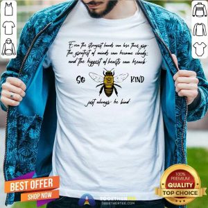 Premium So Bee Kind Just Always Quote Even The Strongest Hands Can Lost Their Shirt