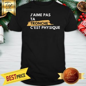 Official J’aime Pas Ta Tronche C’est Physique Shirt