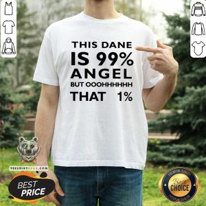 This Dane Is 99 Angel But Oh That 1 Shirt