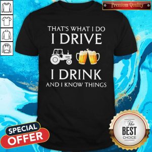Tractor That's What I Do I Drive I Drink Beer And I Know Things Shirt