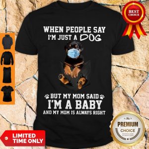 When People Say Im Just A Dog Mask But My Mom Said Im A Baby And My Mom Is Always Right Shirt