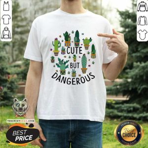Cute But Dangerous Cactus Gardening Shirt