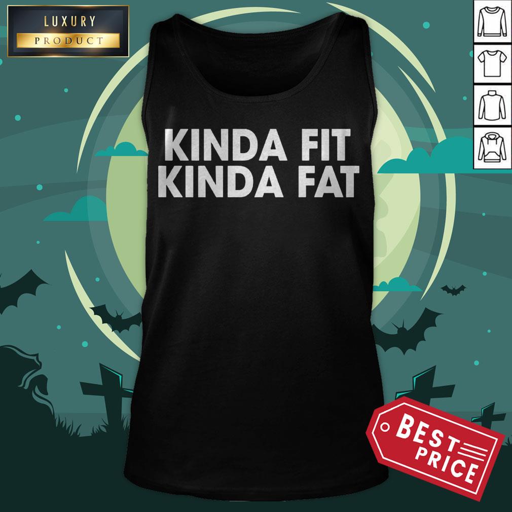 Kinda Fit Kinda Fat Shirt