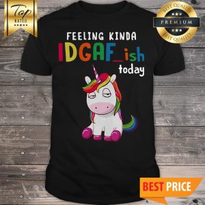 Unicorn Feeling Kinda IDGAF-ish Today Shirt