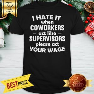 Official I Hate It When Coworkers Act Like Supervisors Shirt